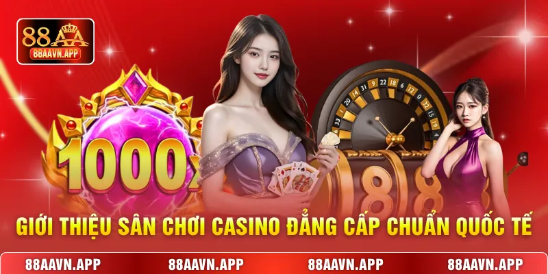 Giới thiệu sân chơi Casino đẳng cấp chuẩn quốc tế